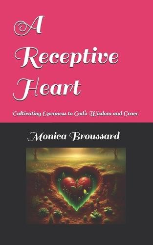 A Receptive Heart: Cultivating Openness to God's Wisdom and Grace