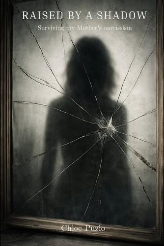 Raised By A Shadow: Surviving My Mothers Narcissism
