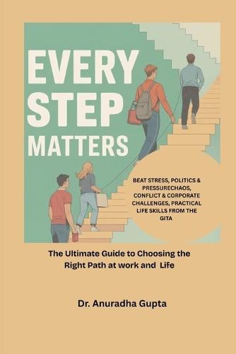 Every Step Matters: The Ultimate Guide to Choosing the Right Path at work and in Life