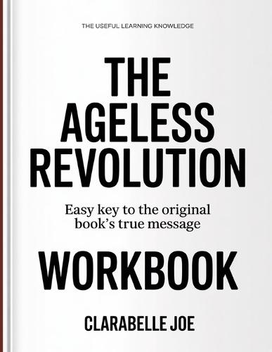 The Useful Learning Knowledge The Ageless Revolution: Easy Key to the Original Book's True Message