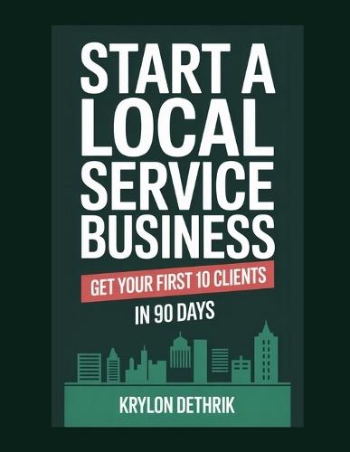 Start a Local Service Business: Get Your First 10 Clients in 90 Days