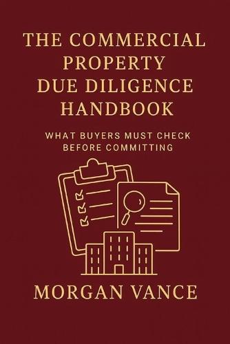 The Commercial Property Due Diligence Handbook: What Buyers must check before committing.