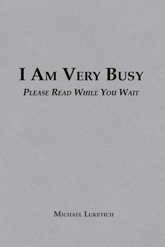 I Am Very Busy: Please Read While You Wait