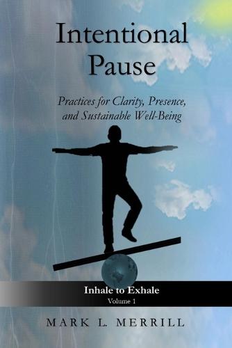 Intentional Pause: Practices for Clarity, Presence, and Sustainable Well-Being