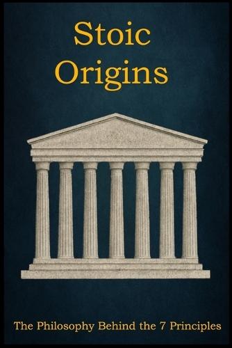 Stoic Origins: The Philosophy Behind the 7 Principles