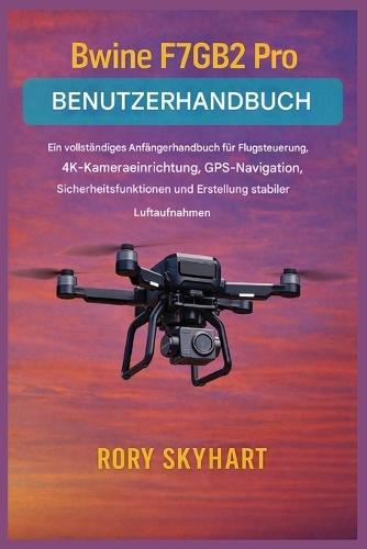 Bwine F7GB2 Pro Benutzerhandbuch: Ein umfassendes Anfängerhandbuch für Flugsteuerung, 4K-Kameraeinrichtung, GPS-Navigation, Sicherheitsfunktionen und die Erstellung stabiler Luftaufnahmen