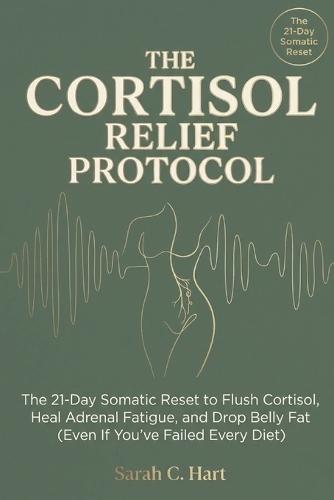 The Cortisol Relief Protocol: The Science-Backed Plan to Switch Off Stress and Reactivate Your Metabolism