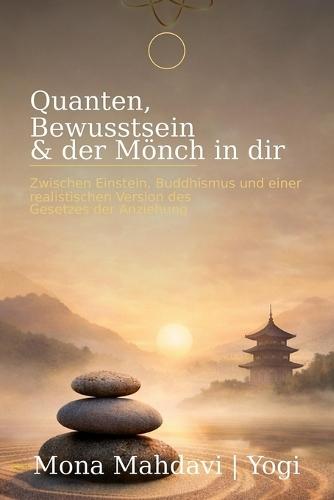 Quanten, Bewusstsein & der Mönch in dir: Zwischen Einstein, Buddhismus und einer realistischen Version des Gesetzes der Anziehung