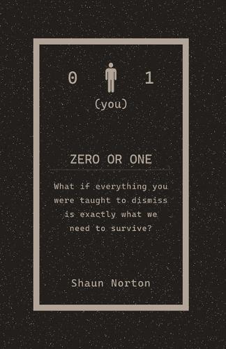 Zero Or One: What if everything you were taught to dismiss, is exactly what we need to survive?