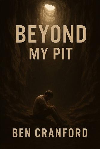 Beyond My Pit: A Story of Brokenness, Redemption, and Hope