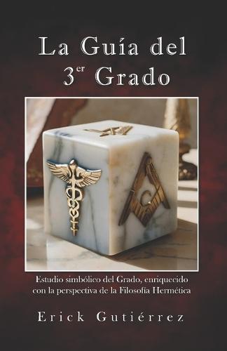 La Guía del 3er Grado: Estudio Simbólico del 3er Grado Masónico enriquecido con la perspectiva de la filosofía Hermética.