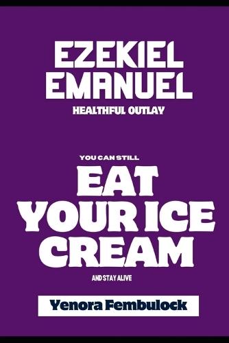 Ezekiel Emanuel Healthful Outlay: You Can Still Eat Your Ice Cream and Stay Alive