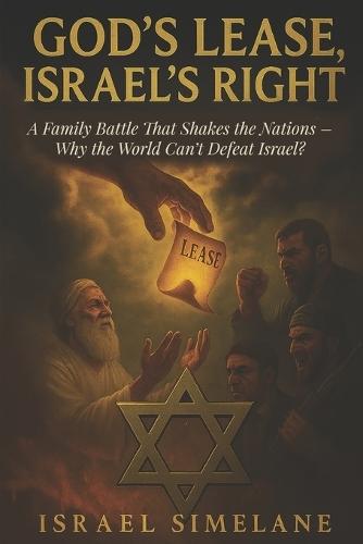 God's Lease, Israel's Right: A Family Battle That Shakes the Nations - Why the World Can't Defeat Israel