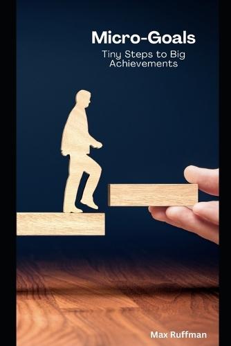 Micro-Goals: Tiny Steps to Big Achievements