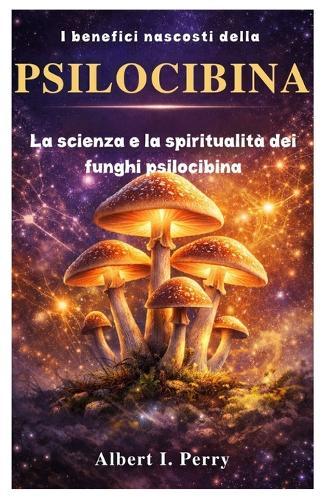I benefici nascosti della psilocibina: La scienza e la spiritualità dei funghi psilocibina