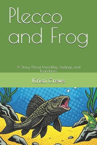 Plecco and Frog: A Story About Friendship, Feelings, and Boundaries