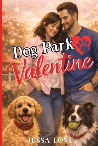 Dog Park Valentine: A Sweet and Funny Dog Lover Romantic Comedy with Small Town Charm, Clean Romance, and a Happily Ever After