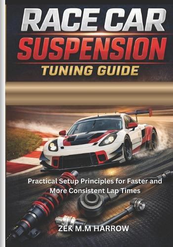 Race Car Suspension Tuning Guide: Practical Setup Principles for Faster and More Consistent Lap Times
