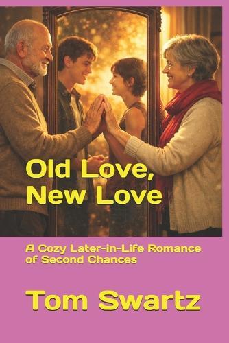 Old Love, New Love: A Cozy Later-in-Life Romance of Second Chances