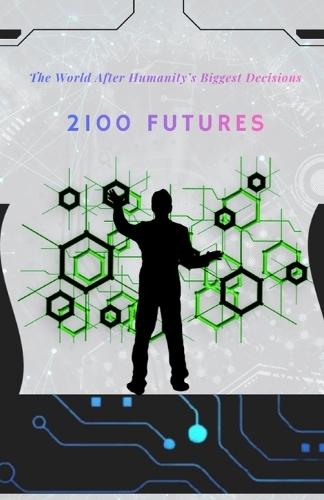 2100 Future: The World After Humanity's Biggest Decisions