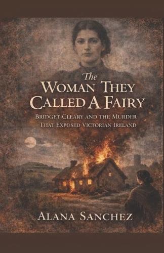 The Woman They Called A Fairy: Bridget Cleary and the Murder That Exposed Victorian Ireland