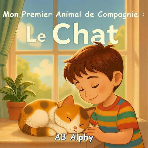 Mon Premier Animal de Compagnie: Le Chat: Une histoire douce et éducative pour apprendre à aimer et prendre soin de son premier chat