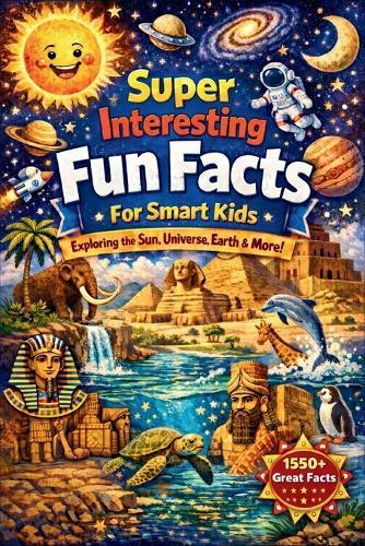 Super Interesting Fun Facts For Smart Kids: Over 1550 Fun and Brain-Booster Facts About Exploring the Sun, Universe, Earth, and More ( Great Gift for Kids )