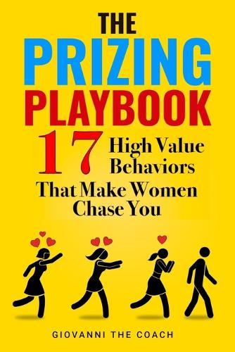The Prizing Playbook: 17 High Value Behaviors That Make Women Chase You