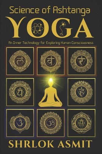 Science of Ashtanga Yoga: An Inner Technology for Exploring Human Consciousness