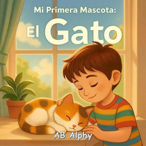 Mi Primera Mascota: El Gato: Una dulce historia para niños sobre el amor, el cuidado y su primera mascota