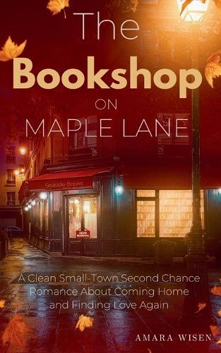 The Bookshop on Maple Lane: A Clean Small-Town Second Chance Romance About Coming Home and Finding Love Again