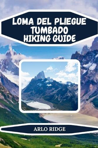 Loma del Pliegue Tumbado Hiking Guide: Explore Patagonia's Hidden Trails, Panoramic Views, and Adventure in Los Glaciares National Park