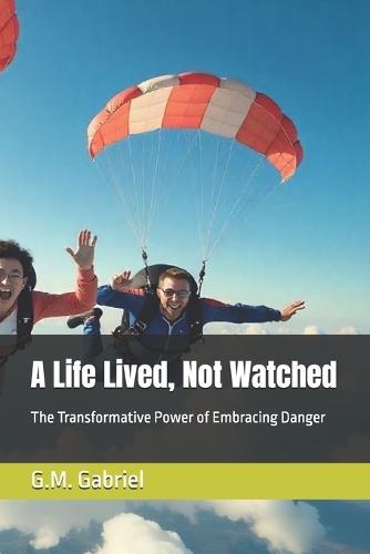 A Life Lived, Not Watched: The Transformative Power of Embracing Danger