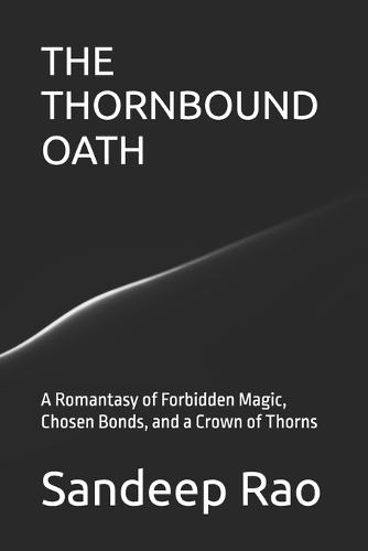 The Thornbound Oath: A Romantasy of Forbidden Magic, Chosen Bonds, and a Crown of Thorns (Romantasy - Fated Mates - Forbidden Love - Slow Burn)
