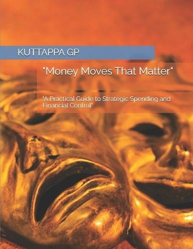 ""Money Moves That Matter"": ""A Practical Guide to Strategic Spending and Financial Control""