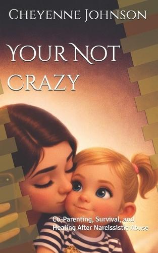 Your Not Crazy: Co-Parenting, Survival, and Healing After Narcissistic Abuse
