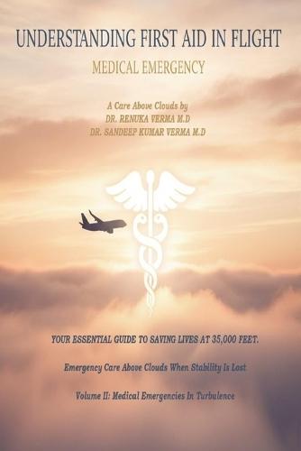 UNDERSTANDING FIRST AID IN FLIGHT Volume II: Emergency Care Above Clouds When Stability Is Lost Volume II- Medical Emergencies In Turbulence