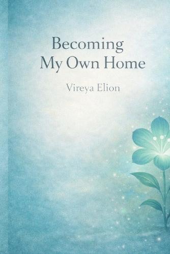 Becoming My Own Home: A gentle journey into self love, healing and inner peace