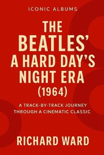 Iconic Albums - A Hard Days Night Era (1964): A Track-By- Track Journey Through A Cinematic Classic