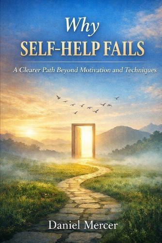 Why Self-Help Fails: A Clearer Path Beyond Motivation and Techniques