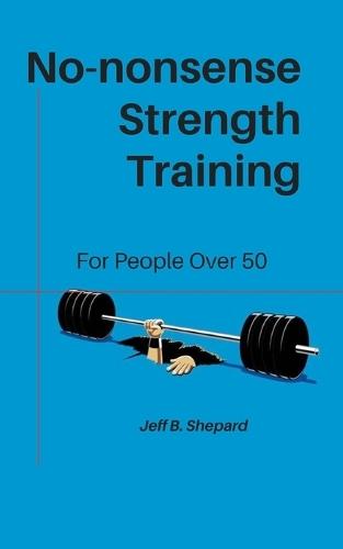 No-nonsense Strength Training: For People Over 50