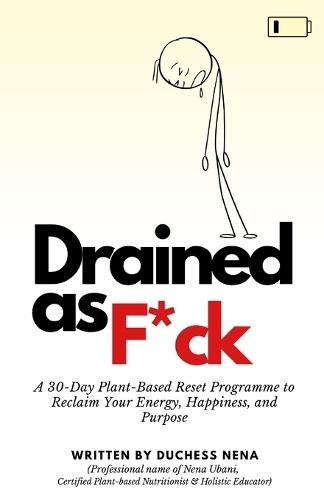 Drained As F*ck: A 30-Day Plant-Based Reset Programme to Reclaim Your Energy, Happiness, and Purpose