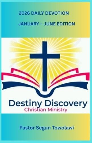 DESTINY DISCOVERY CHRISTIAN MINISTRY 2026 DAILY DEVOTION January-June Edition: A Daily inspirational guide to boost Christian Faith