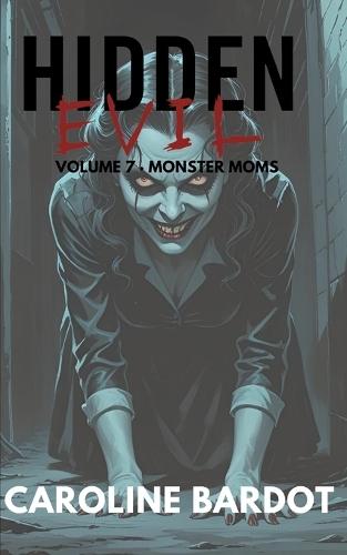 Monster Moms: Hidden Evil Volume 7: True Crime