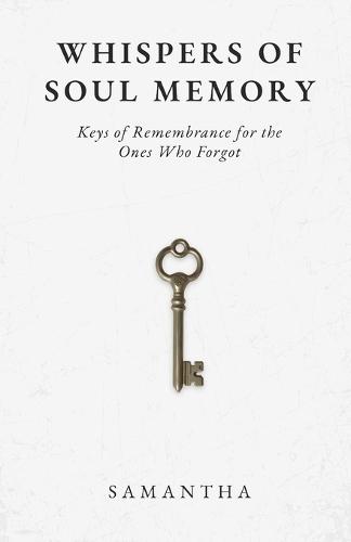Whispers of Soul Memory: Keys of Remembrance for the Ones Who Forgot