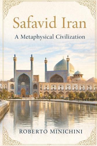 Safavid Iran: A Metaphysical Civilization
