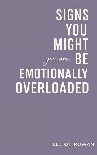 Signs You Might Be Feeling Emotionally Overloaded: A Calm, Comforting Book for When You're Stressed, Overwhelmed, and Carrying Too Much - One Relatable Sign at a Time