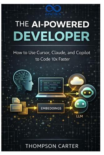 The AI-Powered Developer: How to Use Cursor, Claude, and Copilot to Code 10x Faster