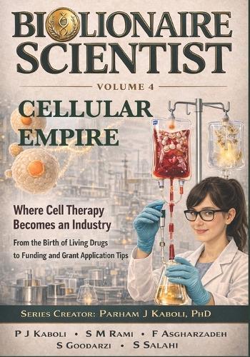 BioLionaire Scientist-Volume 4: CELLULAR EMPIRE: Where Cell Therapy Becomes an Industry