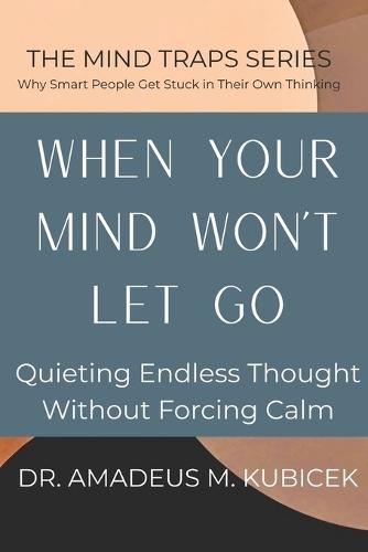 When Your Mind Won't Let Go: Quieting Endless Thought Without Forcing Calm
